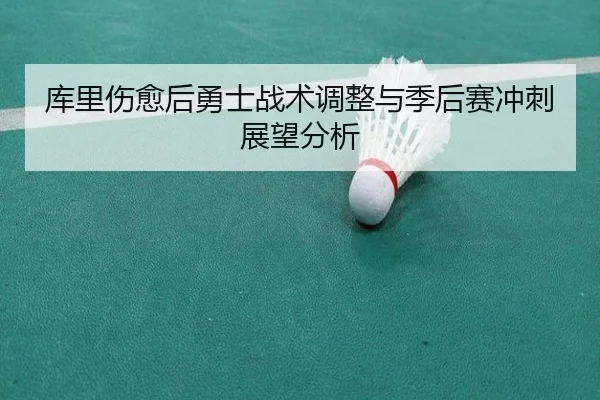 库里伤愈后勇士战术调整与季后赛冲刺展望分析