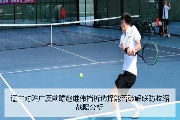 辽宁对阵广厦前瞻赵继伟挡拆选择能否破解联防收缩战略分析
